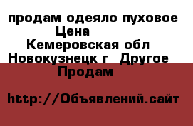 продам одеяло пуховое › Цена ­ 2 500 - Кемеровская обл., Новокузнецк г. Другое » Продам   